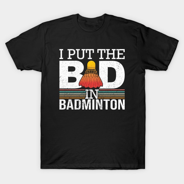 I Put The Bad In Badminton T-Shirt by maxdax